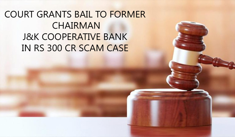 Court grants bail to former Chairman J&K Cooperative bank in Rs 300 cr Scam case