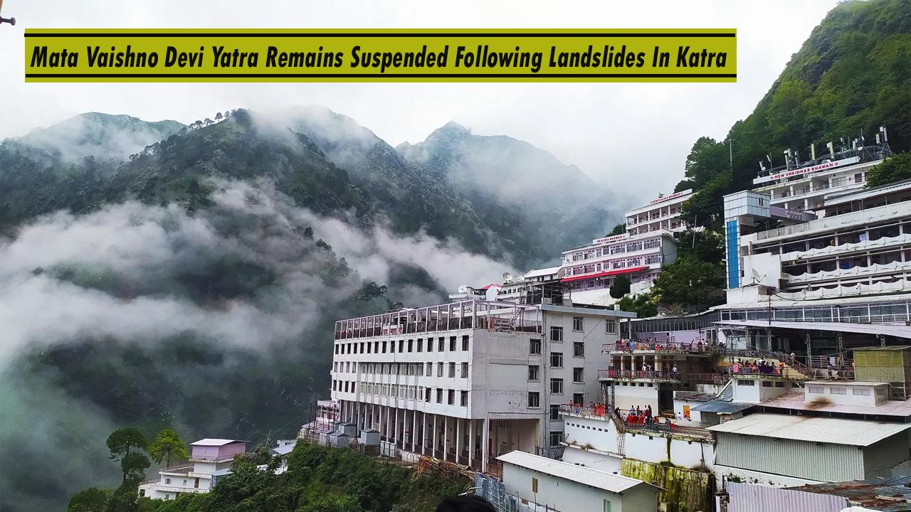 Mata Vaishno Devi Yatra Remains Suspended Following Landslides In Katra