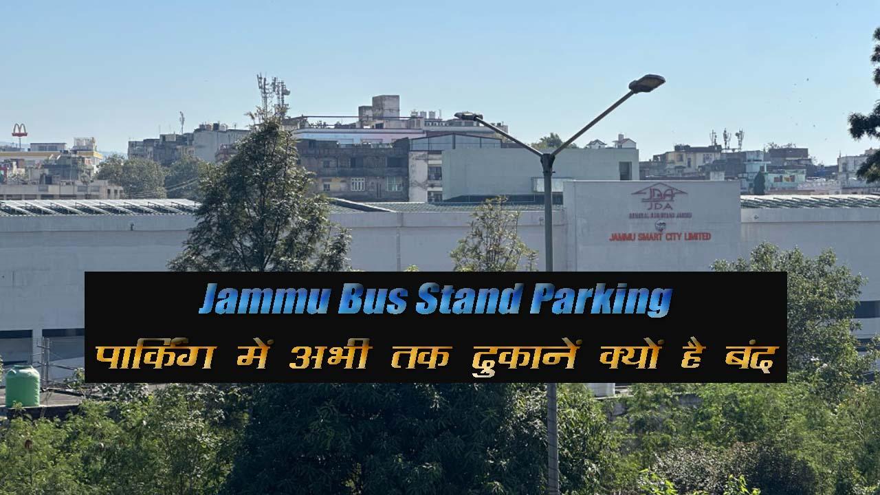 Jammu Bus Stand में सरकार द्वारा बनायी गई इस पार्किंग में अभी तक दुकानें क्यों है बंद